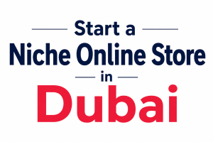 Start a Niche Online Store in Dubai