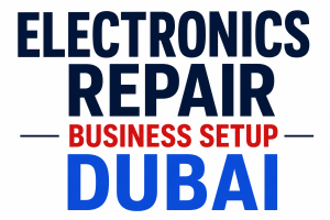 electronics repair business setup Dubai